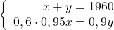 \left\{\begin{array}{rcl}x+y=1960\\0,6\cdot 0,95x=0,9y\end{array} \right.