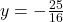 y=-\frac{25}{16}