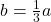 b=\frac{1}{3}a