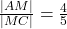 \frac{|AM|}{|MC|}=\frac{4}{5}