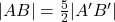 |AB|=\frac{5}{2}|A'B'|