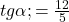 tg\alpha;=\frac{12}{5}