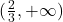 (\frac{2}{3}, +\infty)