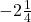 -2\frac{1}{4}