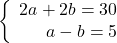 \left\{\begin{array}{rcl}2a+2b=30\\a-b=5\end{array} \right.