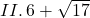 II. \,  6+\sqrt{17}