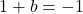 1+b=-1