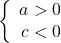 \left\{\begin{array}{rcl}a>0\\c<0\end{array} \right.