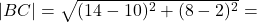|BC|=\sqrt{(14-10)^2+(8-2)^2}=