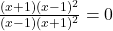 \frac{(x+1)(x-1)^2}{(x-1)(x+1)^2}=0