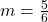 m=\frac{5}{6}