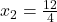x_2=\frac{12}{4}