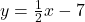 y=\frac{1}{2}x-7
