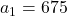 a_1=675