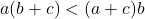 a(b+c)<(a+c)b