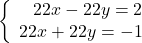 \left\{\begin{array}{rcl}22x-22y=2\\22x+22y=-1\end{array} \right.