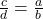 \frac{c}{d}=\frac{a}{b}