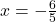 Rendered by QuickLaTeX.com x=-\frac{6}{5}