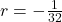 r=-\frac{1}{32}