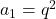 a_1=q^2