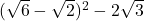 (\sqrt{6}-\sqrt{2})^2-2\sqrt{3}