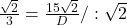 \frac{\sqrt{2}}{3}=\frac{15\sqrt{2}}{D}/:\sqrt{2}