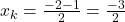 x_k=\frac{-2-1}{2}=\frac{-3}{2}