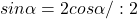 sin \alpha=2cos\alpha/:2