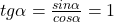 tg\alpha = \frac{sin\alpha}{cos\alpha}=1