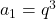 a_1=q^3