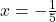 x=-\frac{1}{5}