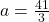 a=\frac{41}{3}