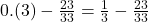 0.(3)-\frac{23}{33}=\frac{1}{3}-\frac{23}{33}