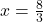 x=\frac{8}{3}