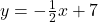 y=-\frac{1}{2}x+7