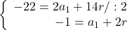 \left\{\begin{array}{rcl}-22=2a_1+14r/:2\\-1=a_1+2r\end{array} \right.