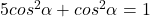5cos^2\alpha+cos^2\alpha=1
