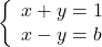 \left\{ \begin{array}{ll} x+y=1 \\ x-y=b  \end{array} \right.