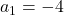 a_1= -4