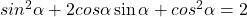  sin^2\alpha +2cos\alpha\sin \alpha+ cos^2\alpha = 2