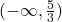 (-\infty,\frac{5}{3})