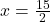 x=\frac{15}{2}