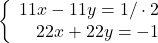 \left\{\begin{array}{rcl}11x-11y=1/\cdot 2\\22x+22y=-1\end{array} \right.