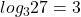 log_3 27=3