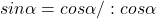 sin\alpha =  cos\alpha /:cos \alpha