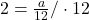 2=\frac{a}{12} /\cdot 12