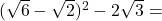 (\sqrt{6}-\sqrt{2})^2-2\sqrt{3}=