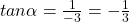 tan \alpha=\frac{1}{-3}=-\frac{1}{3}