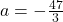 a=-\frac{47}{3}