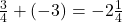 \frac{3}{4}+(-3)=-2\frac{1}{4}
